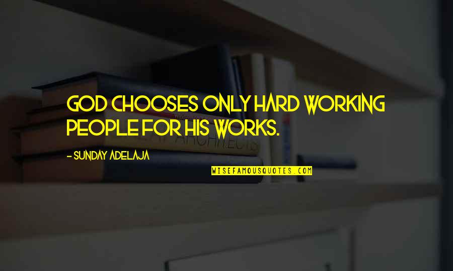 Working On A Sunday Quotes By Sunday Adelaja: God chooses only hard working people for His Working On A Sunday Quotes By Sunday Adelaja: God chooses only hard working people for His