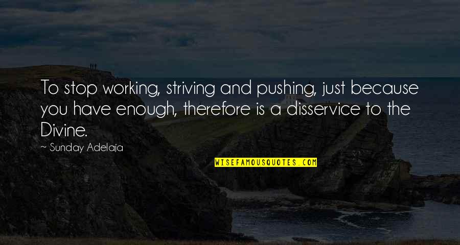 Working On A Sunday Quotes By Sunday Adelaja: To stop working, striving and pushing, just because Working On A Sunday Quotes By Sunday Adelaja: To stop working, striving and pushing, just because