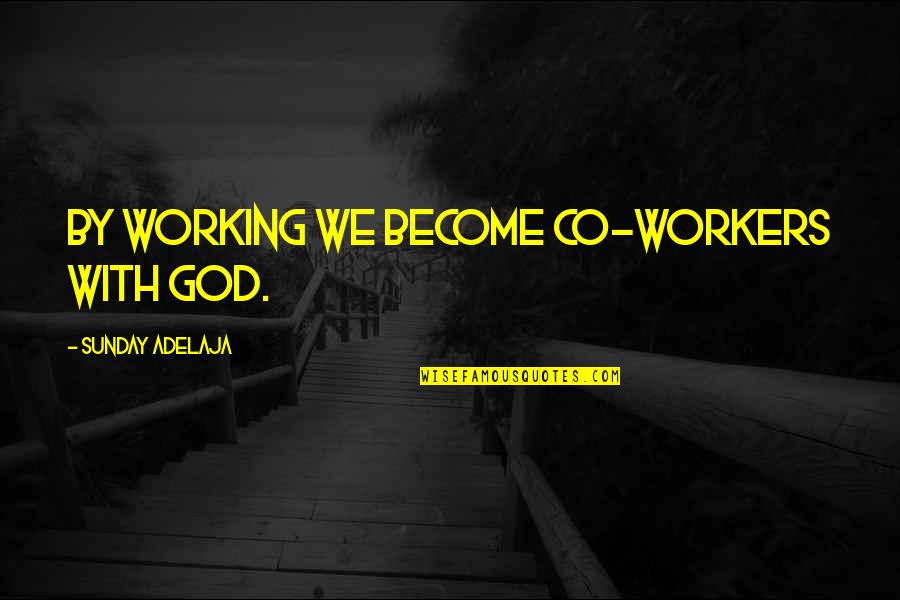 Working On A Sunday Quotes By Sunday Adelaja: By working we become co-workers with God. Working On A Sunday Quotes By Sunday Adelaja: By working we become co-workers with God.