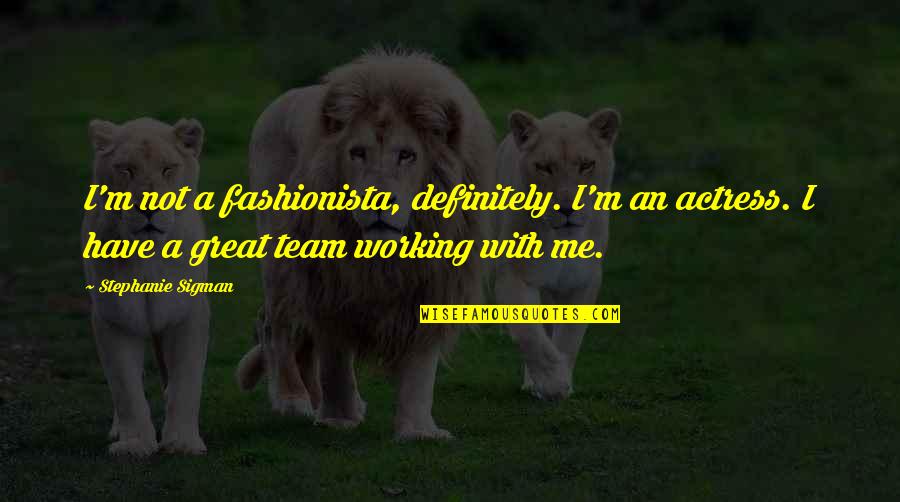 Working On A Team Quotes By Stephanie Sigman: I'm not a fashionista, definitely. I'm an actress. Working On A Team Quotes By Stephanie Sigman: I'm not a fashionista, definitely. I'm an actress.