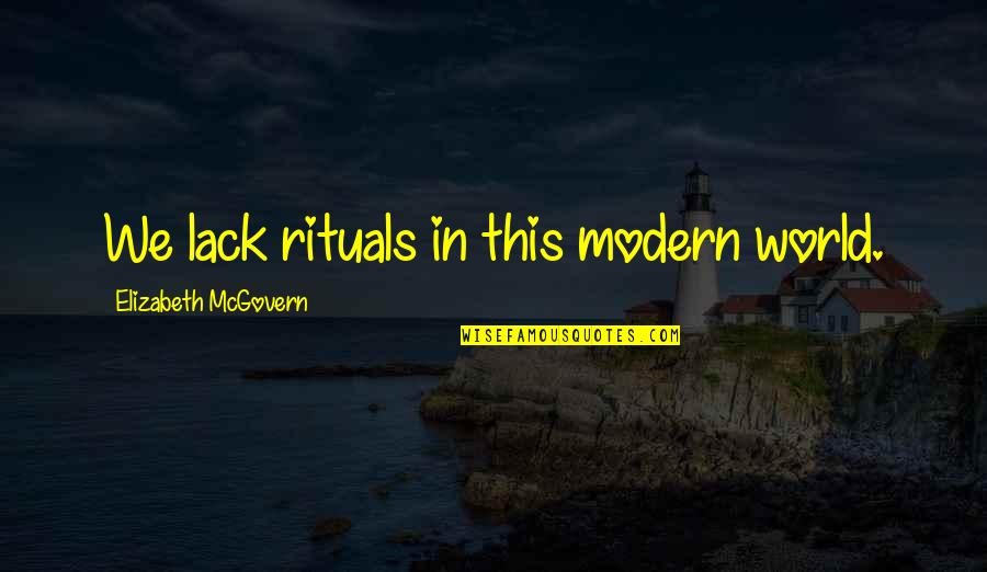 Working On Becoming A Better Person Quotes By Elizabeth McGovern: We lack rituals in this modern world.