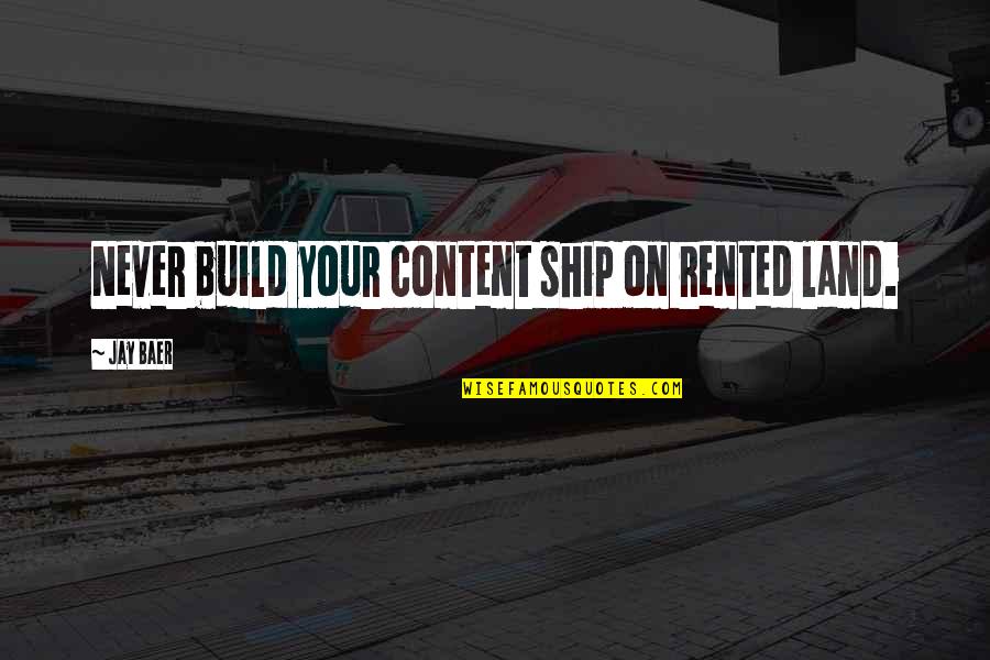 Working On Becoming A Better Person Quotes By Jay Baer: Never build your content ship on rented land.