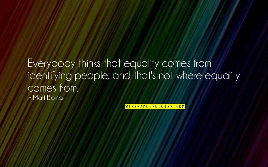 Working On Being Happy Quotes By Matt Bomer: Everybody thinks that equality comes from identifying people,