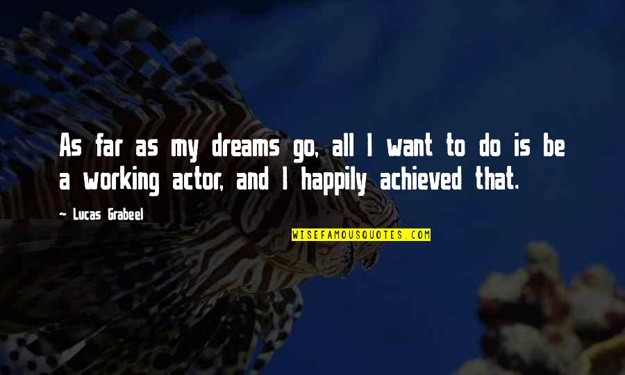 Working On My Dreams Quotes By Lucas Grabeel: As far as my dreams go, all I