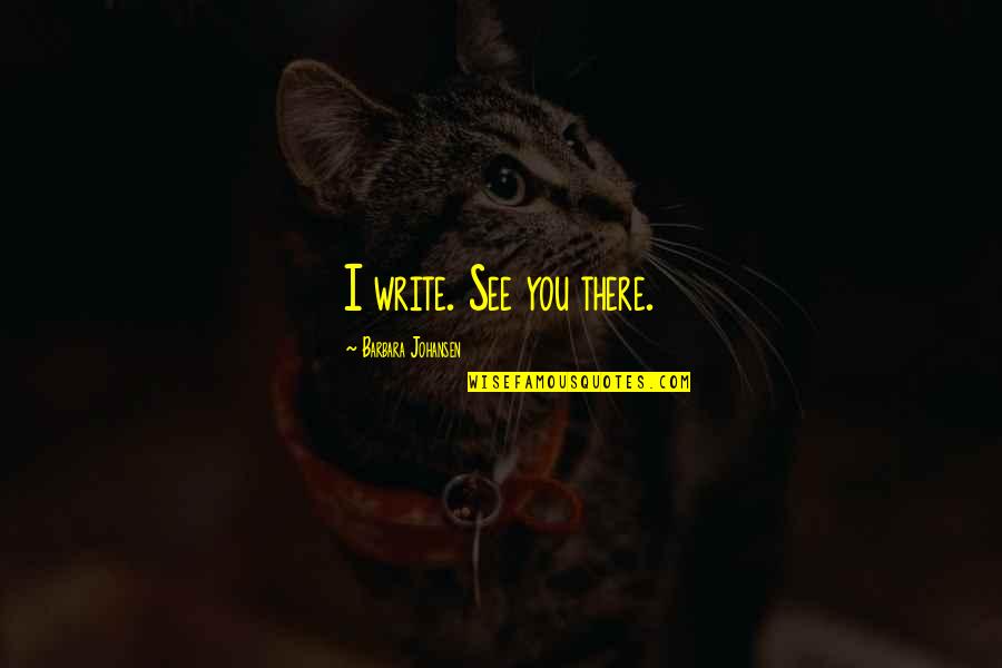Working On My Fitness Quotes By Barbara Johansen: I write. See you there. Working On My Fitness Quotes By Barbara Johansen: I write. See you there.