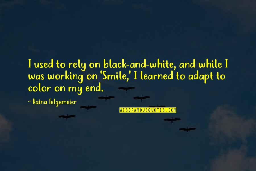 Working On Quotes By Raina Telgemeier: I used to rely on black-and-white, and while Working On Quotes By Raina Telgemeier: I used to rely on black-and-white, and while