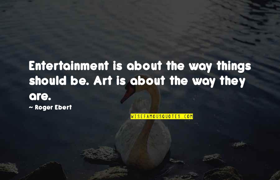 Working On Relationships Quotes By Roger Ebert: Entertainment is about the way things should be.
