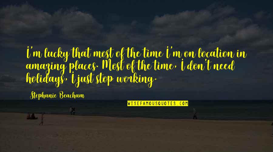 Working On The Holidays Quotes By Stephanie Beacham: I'm lucky that most of the time I'm