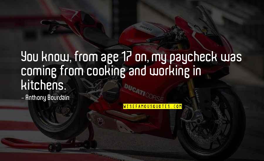 Working On You Quotes By Anthony Bourdain: You know, from age 17 on, my paycheck