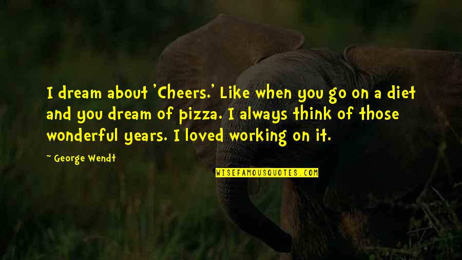 Working On You Quotes By George Wendt: I dream about 'Cheers.' Like when you go