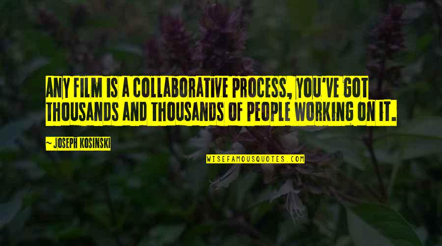 Working On You Quotes By Joseph Kosinski: Any film is a collaborative process, you've got