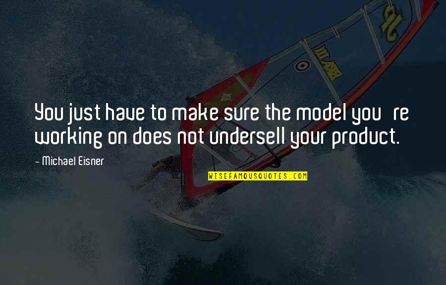 Working On You Quotes By Michael Eisner: You just have to make sure the model