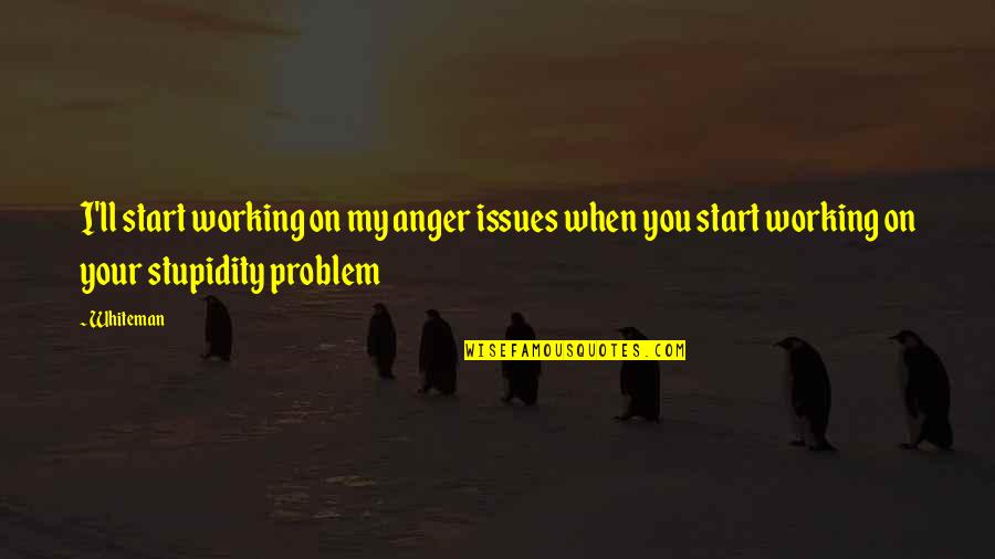 Working On You Quotes By Whiteman: I'll start working on my anger issues when