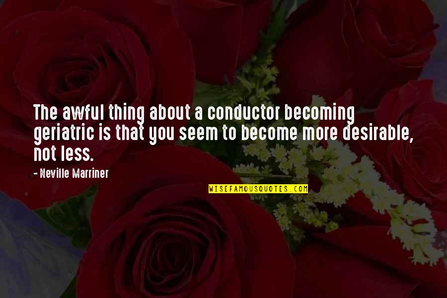 Working On Your Broken Parts Quotes By Neville Marriner: The awful thing about a conductor becoming geriatric