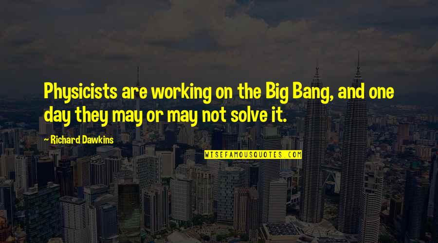 Working On Your Day Off Quotes By Richard Dawkins: Physicists are working on the Big Bang, and