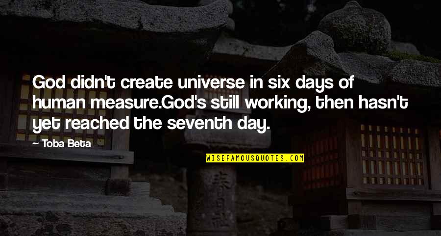 Working On Your Day Off Quotes By Toba Beta: God didn't create universe in six days of