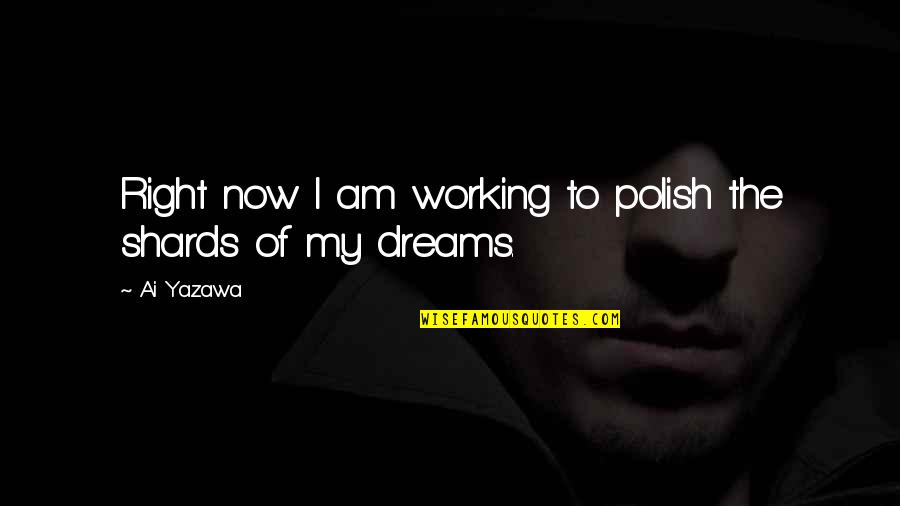 Working On Your Dreams Quotes By Ai Yazawa: Right now I am working to polish the