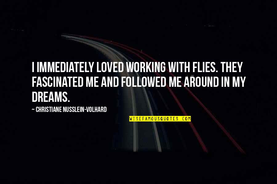 Working On Your Dreams Quotes By Christiane Nusslein-Volhard: I immediately loved working with flies. They fascinated