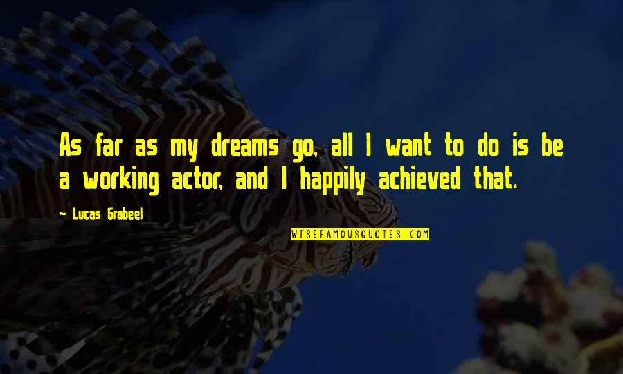 Working On Your Dreams Quotes By Lucas Grabeel: As far as my dreams go, all I