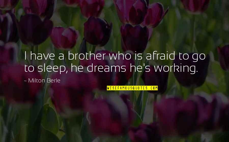 Working On Your Dreams Quotes By Milton Berle: I have a brother who is afraid to