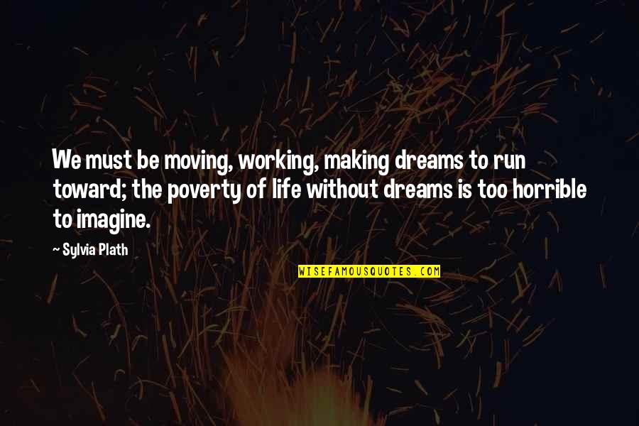 Working On Your Dreams Quotes By Sylvia Plath: We must be moving, working, making dreams to