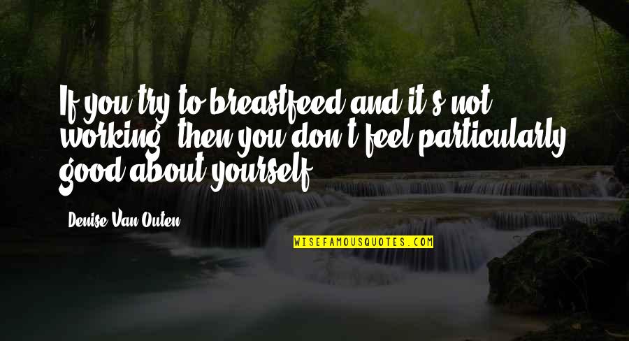 Working On Yourself Quotes By Denise Van Outen: If you try to breastfeed and it's not