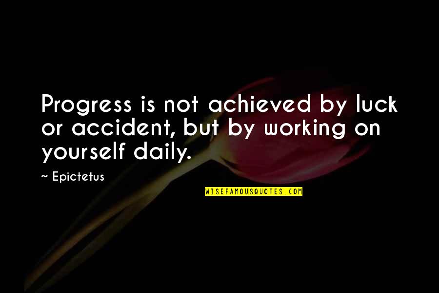 Working On Yourself Quotes By Epictetus: Progress is not achieved by luck or accident,