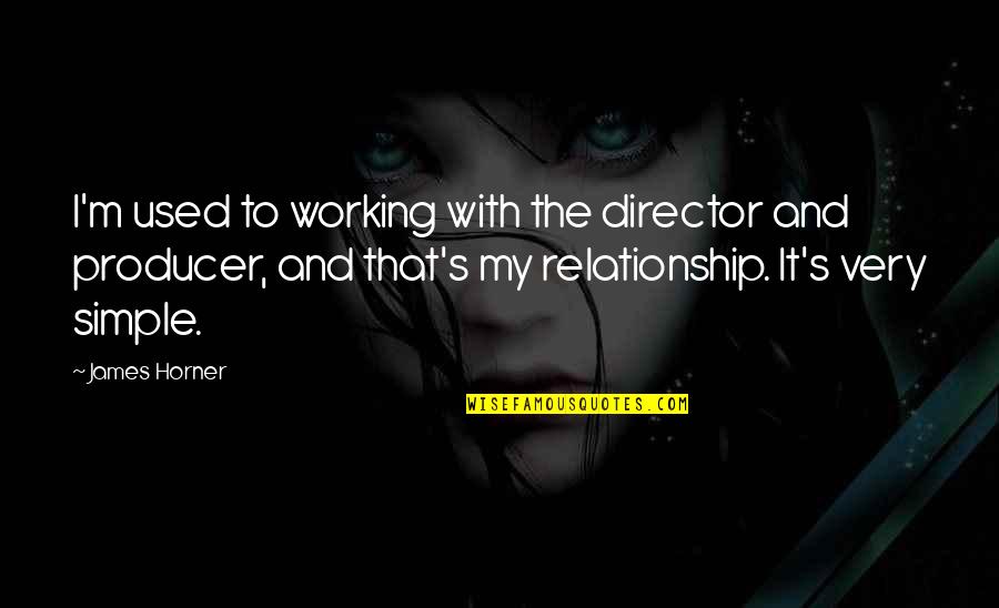 Working Out A Relationship Quotes By James Horner: I'm used to working with the director and