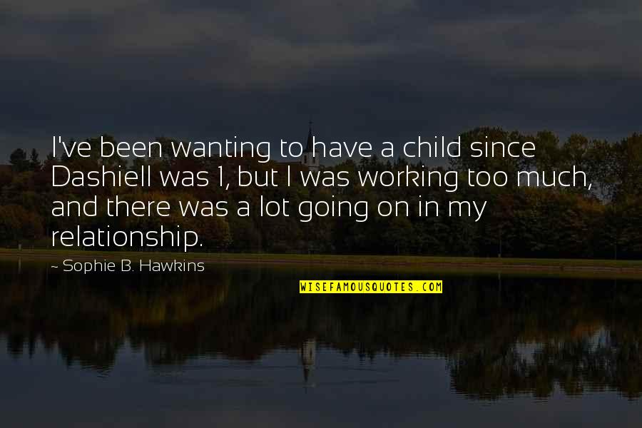 Working Out A Relationship Quotes By Sophie B. Hawkins: I've been wanting to have a child since