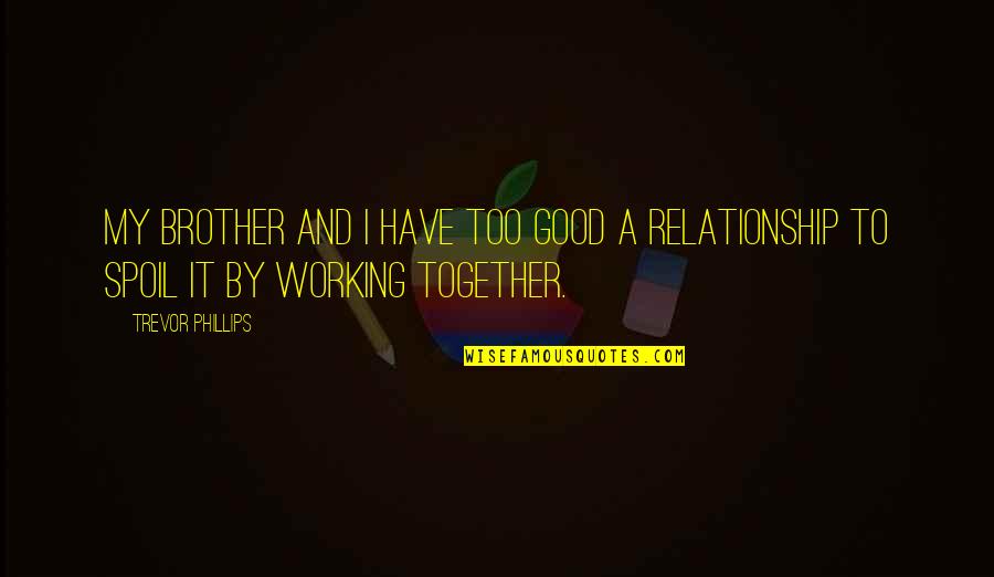 Working Out A Relationship Quotes By Trevor Phillips: My brother and I have too good a