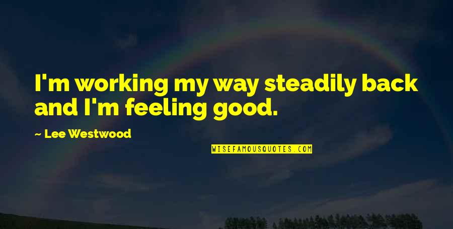 Working Out And Feeling Good Quotes By Lee Westwood: I'm working my way steadily back and I'm