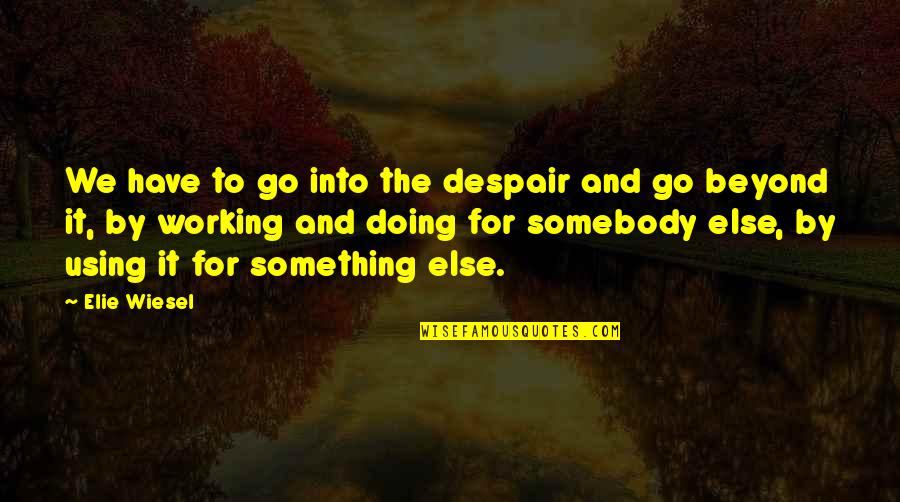 Working Out And Not Giving Up Quotes By Elie Wiesel: We have to go into the despair and