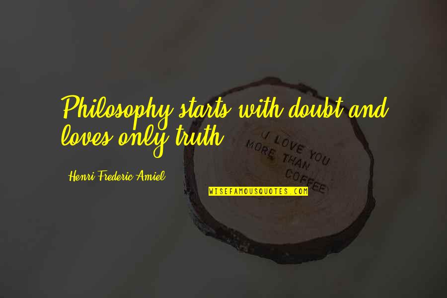 Working Out Benefit Quotes By Henri Frederic Amiel: Philosophy starts with doubt and loves only truth.
