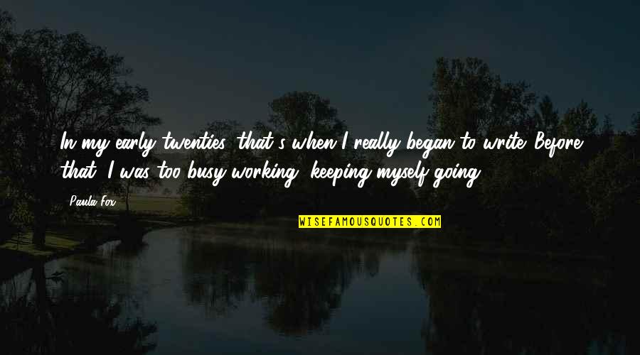 Working Out Early Quotes By Paula Fox: In my early twenties, that's when I really