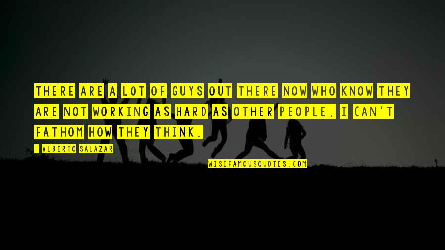 Working Out Hard Quotes By Alberto Salazar: There are a lot of guys out there