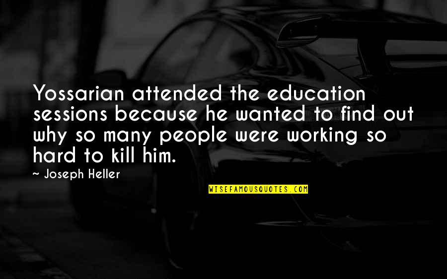 Working Out Hard Quotes By Joseph Heller: Yossarian attended the education sessions because he wanted