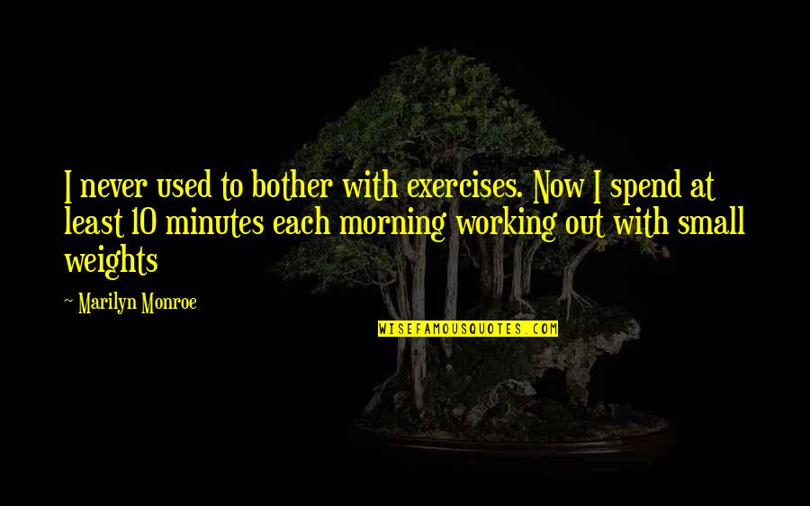 Working Out In The Morning Quotes By Marilyn Monroe: I never used to bother with exercises. Now