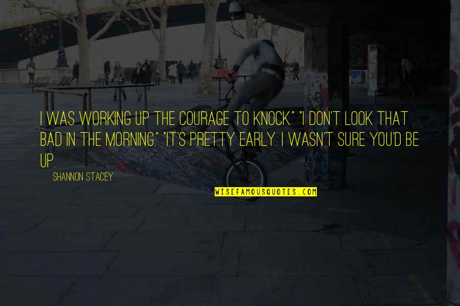 Working Out In The Morning Quotes By Shannon Stacey: I was working up the courage to knock."