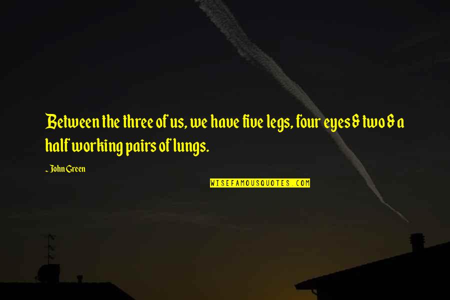 Working Out Legs Quotes By John Green: Between the three of us, we have five Working Out Legs Quotes By John Green: Between the three of us, we have five