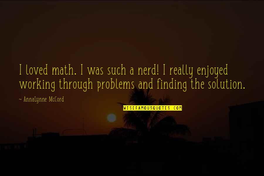 Working Out Problems Quotes By AnnaLynne McCord: I loved math. I was such a nerd!