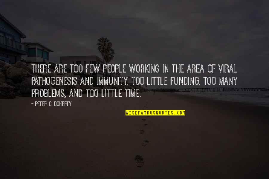 Working Out Problems Quotes By Peter C. Doherty: There are too few people working in the