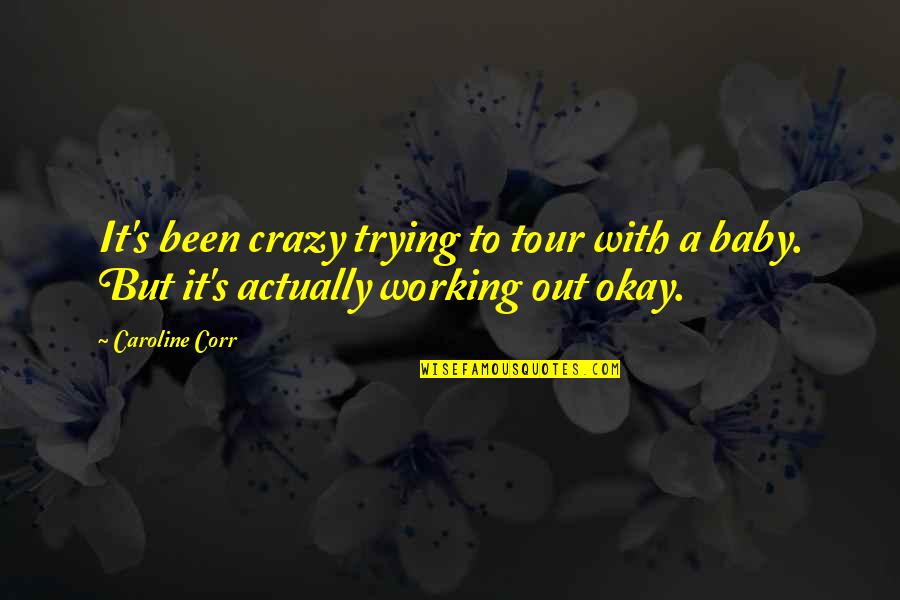 Working Out Quotes By Caroline Corr: It's been crazy trying to tour with a