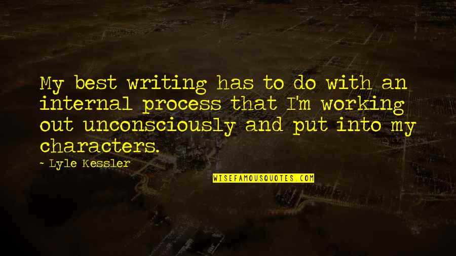 Working Out Quotes By Lyle Kessler: My best writing has to do with an