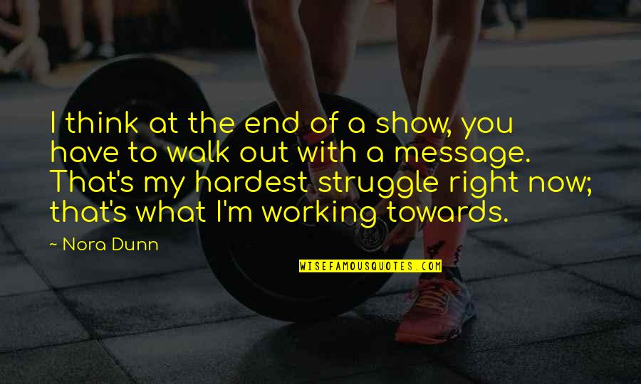 Working Out Quotes By Nora Dunn: I think at the end of a show,