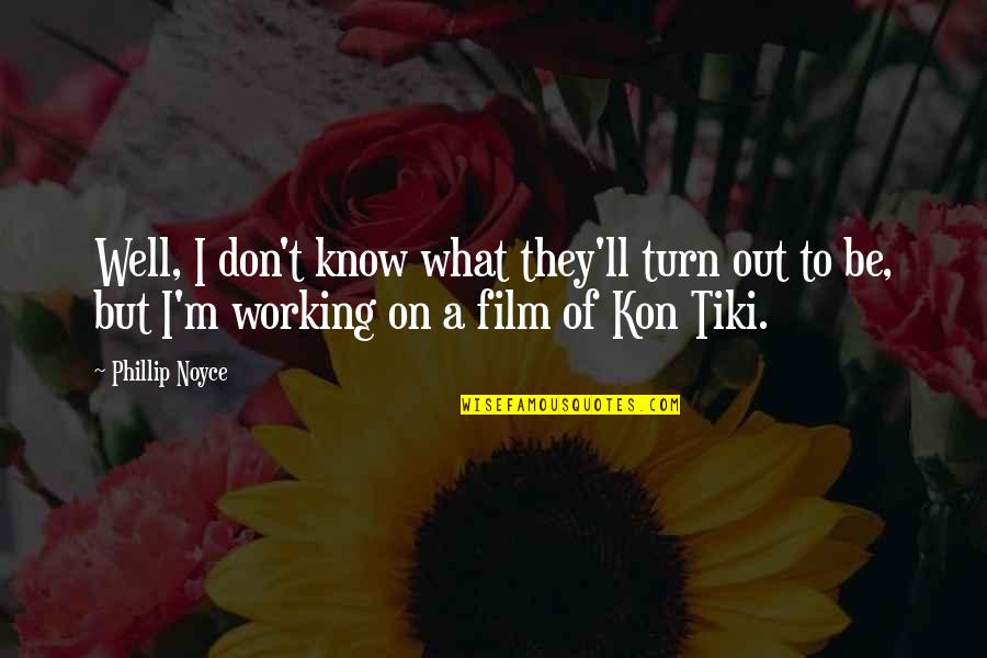 Working Out Quotes By Phillip Noyce: Well, I don't know what they'll turn out