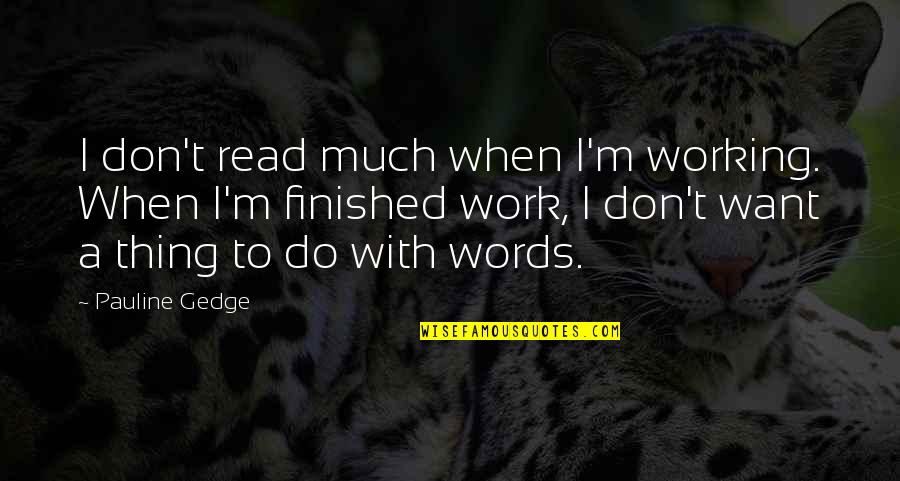 Working Out When You Don't Want To Quotes By Pauline Gedge: I don't read much when I'm working. When