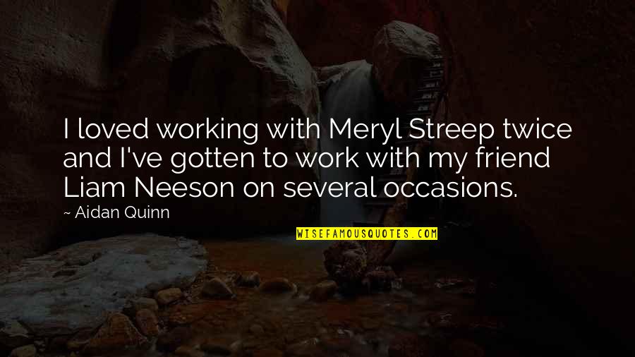 Working Out With A Friend Quotes By Aidan Quinn: I loved working with Meryl Streep twice and