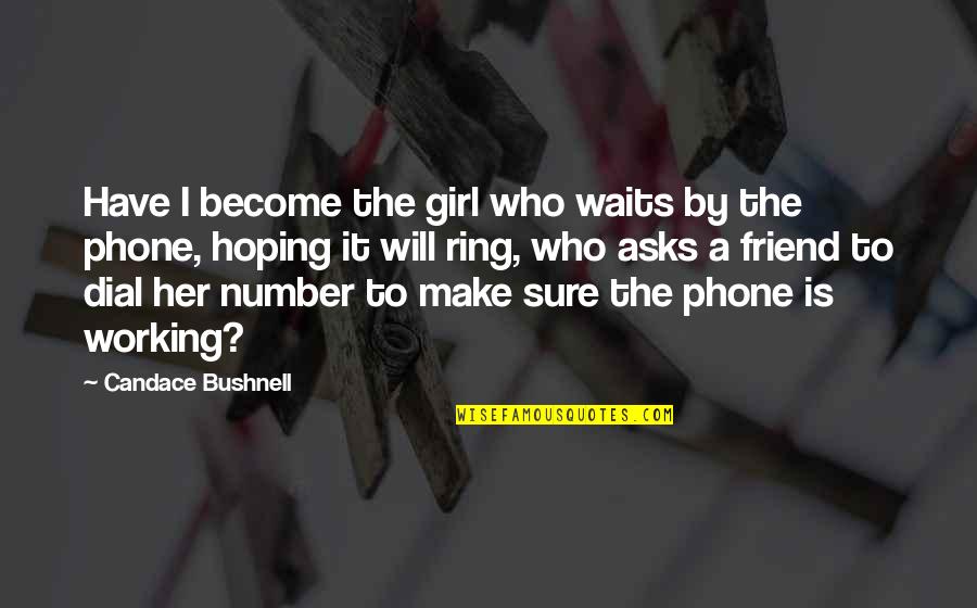 Working Out With A Friend Quotes By Candace Bushnell: Have I become the girl who waits by