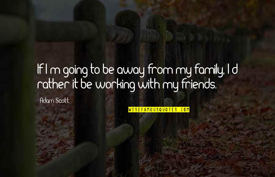 Working Out With Friends Quotes By Adam Scott: If I'm going to be away from my