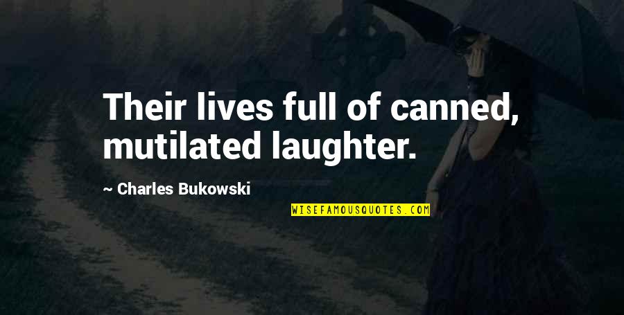 Working Outdoors Quotes By Charles Bukowski: Their lives full of canned, mutilated laughter.